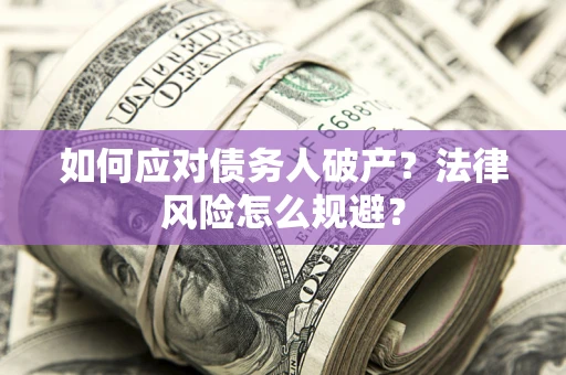 武汉如何应对债务人破产？法律风险怎么规避？