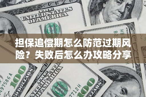 武汉担保追偿期怎么防范过期风险？失败后怎么办攻略分享
