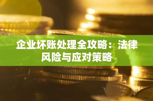 武汉企业坏账处理全攻略：法律风险与应对策略