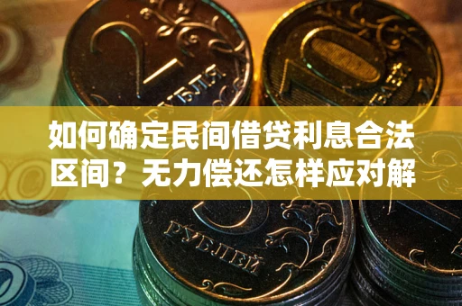 武汉如何确定民间借贷利息合法区间？无力偿还怎样应对解决法门？