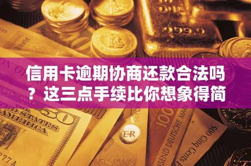 武汉信用卡逾期协商还款合法吗？这三点手续比你想象得简单