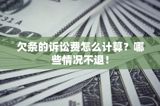 武汉欠条的诉讼费怎么计算?哪些情况不退! 武汉欠条的诉讼费怎么计算?哪些情况不退!