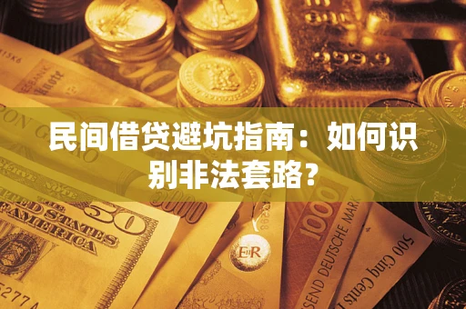 武汉民间借贷避坑指南：如何识别非法套路？