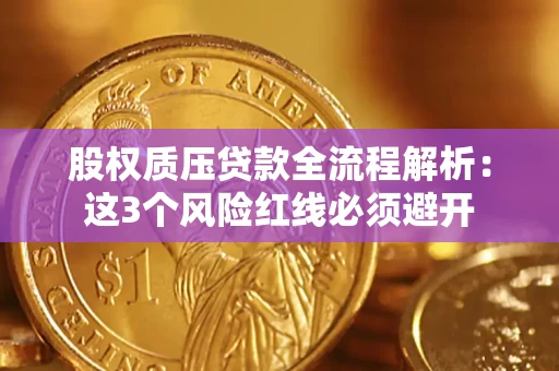 武汉股权质压贷款全流程解析：这3个风险红线必须避开