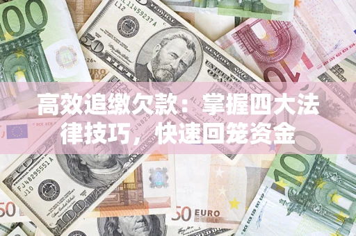武汉高效追缴欠款：掌握四大法律技巧，快速回笼资金