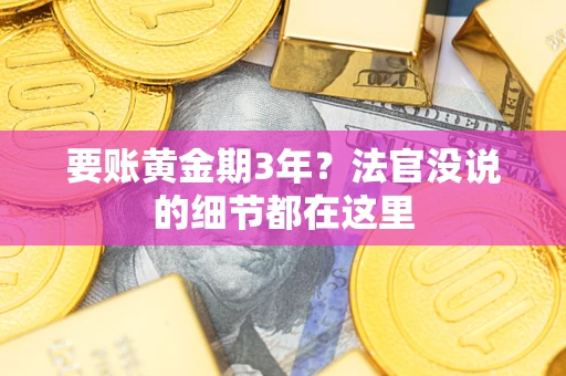 武汉要账黄金期3年？法官没说的细节都在这里