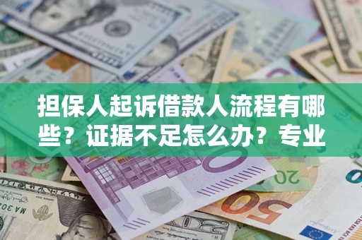 武汉担保人起诉借款人流程有哪些？证据不足怎么办？专业律师解答
