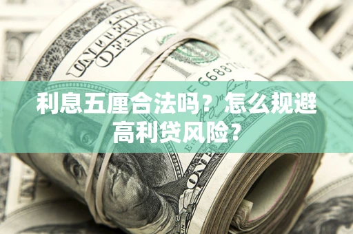 武汉利息五厘合法吗？怎么规避高利贷风险？