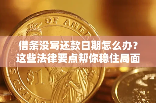 武汉借条没写还款日期怎么办？这些法律要点帮你稳住局面