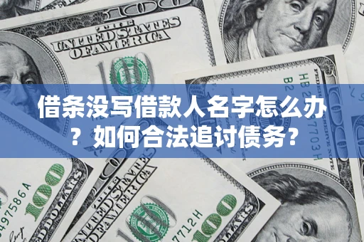 武汉借条没写借款人名字怎么办？如何合法追讨债务？