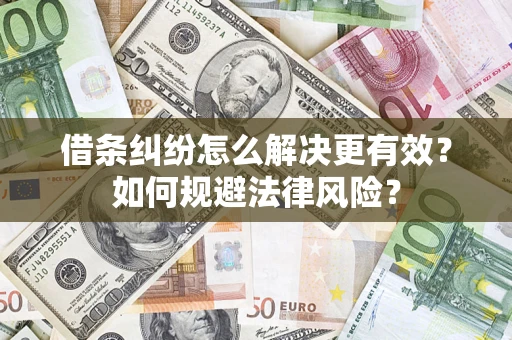 武汉借条纠纷怎么解决更有效？如何规避法律风险？