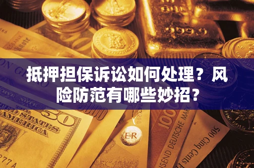 武汉抵押担保诉讼如何处理？风险防范有哪些妙招？