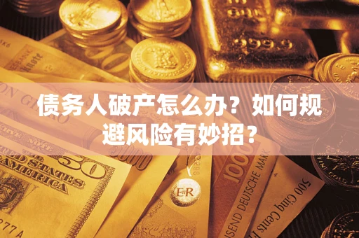 武汉债务人破产怎么办？如何规避风险有妙招？