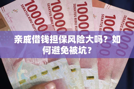 武汉亲戚借钱担保风险大吗？如何避免被坑？