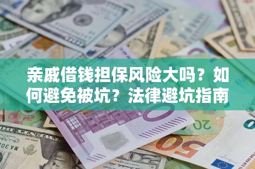 武汉亲戚借钱担保风险大吗？如何避免被坑？法律避坑指南