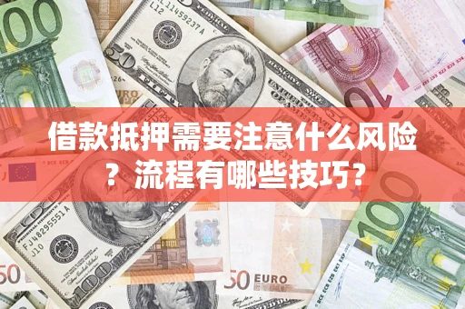 武汉借款抵押需要注意什么风险？流程有哪些技巧？
