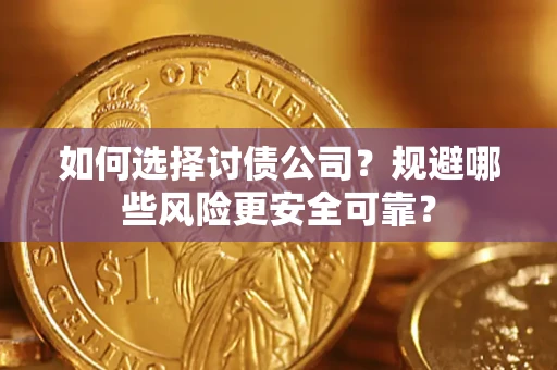 武汉如何选择讨债公司？规避哪些风险更安全可靠？
