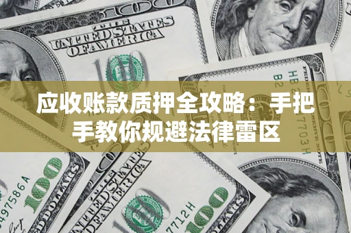武汉应收账款质押全攻略：手把手教你规避法律雷区