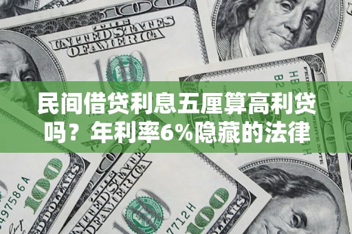 武汉民间借贷利息五厘算高利贷吗？年利率6%隐藏的法律风险全解析