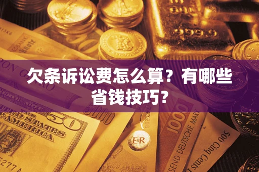 武汉欠条诉讼费怎么算？有哪些省钱技巧？
