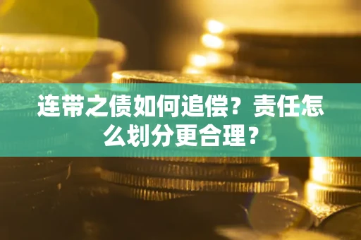 武汉连带之债如何追偿？责任怎么划分更合理？