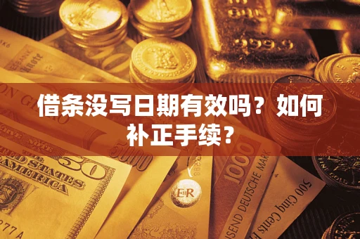 武汉借条没写日期有效吗？如何补正手续？