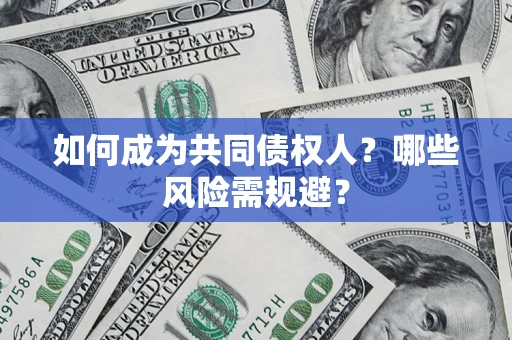 武汉如何成为共同债权人？哪些风险需规避？