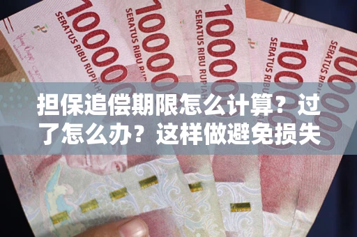 武汉担保追偿期限怎么计算？过了怎么办？这样做避免损失！