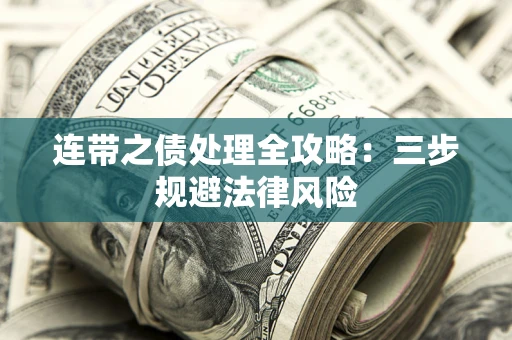武汉连带之债处理全攻略：三步规避法律风险