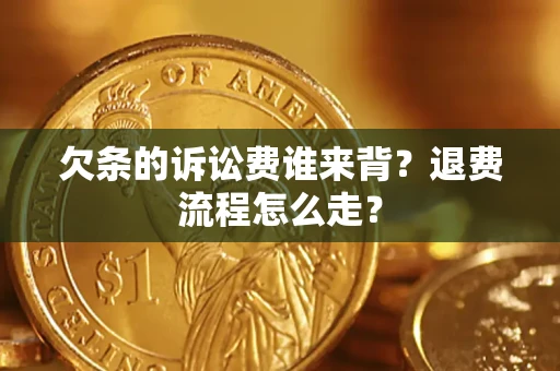 武汉欠条的诉讼费谁来背？退费流程怎么走？