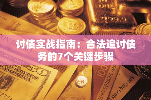 武汉讨债实战指南：合法追讨债务的7个关键步骤