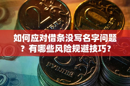 武汉如何应对借条没写名字问题？有哪些风险规避技巧？