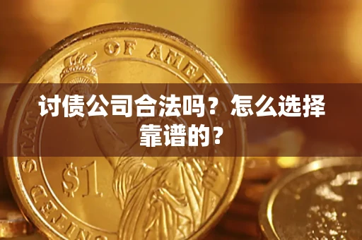 武汉讨债公司合法吗？怎么选择靠谱的？