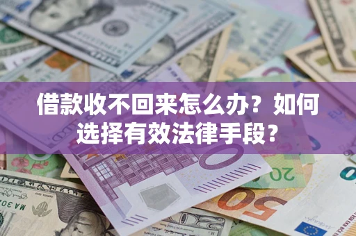 武汉借款收不回来怎么办？如何选择有效法律手段？