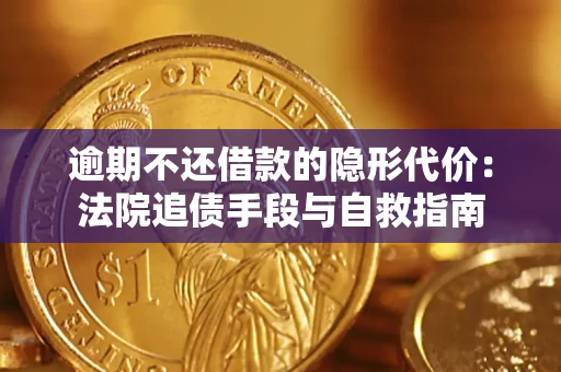 武汉逾期不还借款的隐形代价：法院追债手段与自救指南