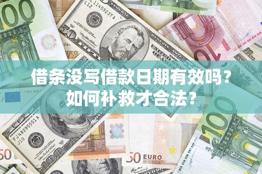 武汉借条没写借款日期有效吗？如何补救才合法？