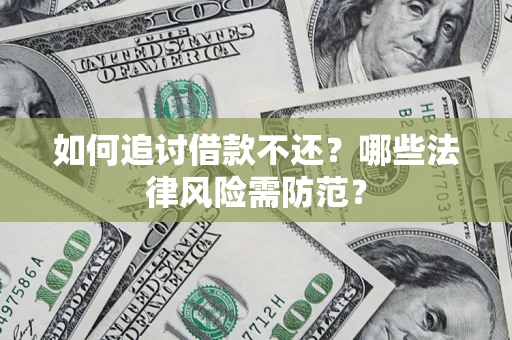 武汉如何追讨借款不还？哪些法律风险需防范？
