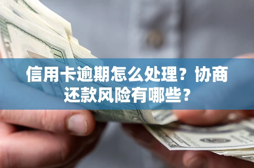 武汉信用卡逾期怎么处理？协商还款风险有哪些？